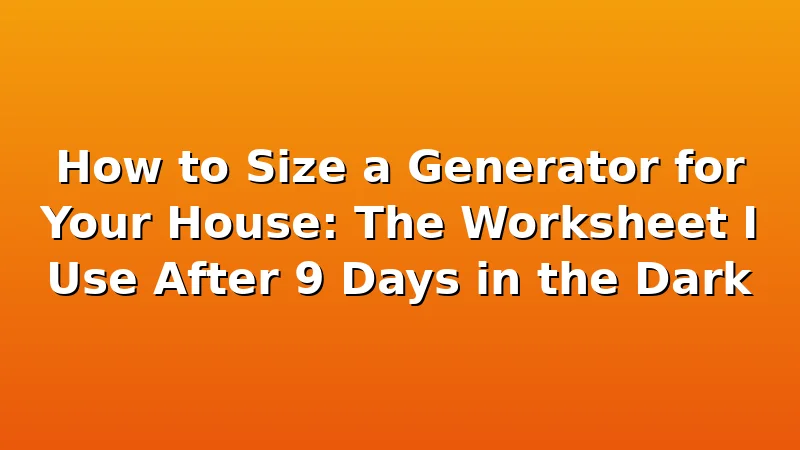 How to Size a Generator for Your House: The Worksheet I Use After 9 Days in the Dark - WattBreeze review with measurements and honest opinion